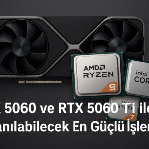 Rtx 5060 Ve Rtx 5060 Ti Ile Kullanilabilecek En Guclu Islemciler 2025 Rehberi 2