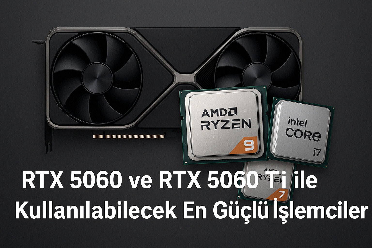 Rtx 5060 Ve Rtx 5060 Ti Ile Kullanilabilecek En Guclu Islemciler 2025 Rehberi 2