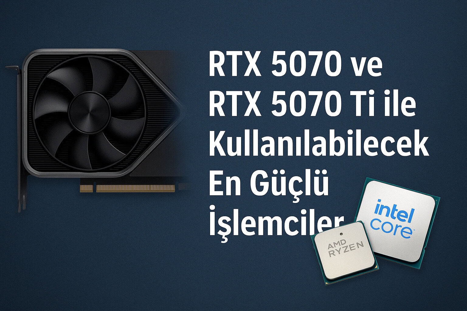 Rtx 5070 Ve Rtx 5070 Ti Ile Kullanilabilecek En Guclu Islemciler 2025 Rehberi