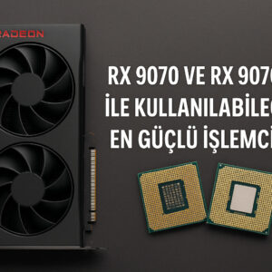 Rx 9070 Ve Rx 9070 Xt Ile Kullanilabilecek En Guclu Islemciler 2025 Rehberi