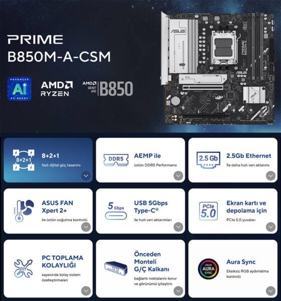 PRIME B850M-A-CSM ASUS PRIME B850M-A-CSM Anakart, AMD Ryzen ve DDR5 desteği ile yüksek performans ve geniş bağlantı seçenekleri sunar. Gaming ve profesyonel kullanıma uygun.